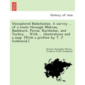 Unexplored Balūchistan. A survey ... of a route through Mekran, Bashkurd, Persia, Kurdistan, and Turkey ... With ... illustrations and a map. [W