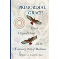 Primordial Grace: Earth, Original Heart, and the Visionary Path of Radiance