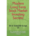 Modern Long Term Stock Market Investing Secrets!: $0 to $200,000 by Age 25