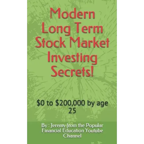 Modern Long Term Stock Market Investing Secrets!: $0 to $200,000 by Age 25