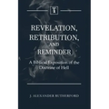 Revelation, Retribution, and Reminder: A Biblical Exposition of the Doctrine of Hell