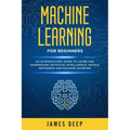Machine Learning for Beginners: An Introductory Guide to Learn and Understand Artificial Intelligence, Neural Networks and Machine Learning