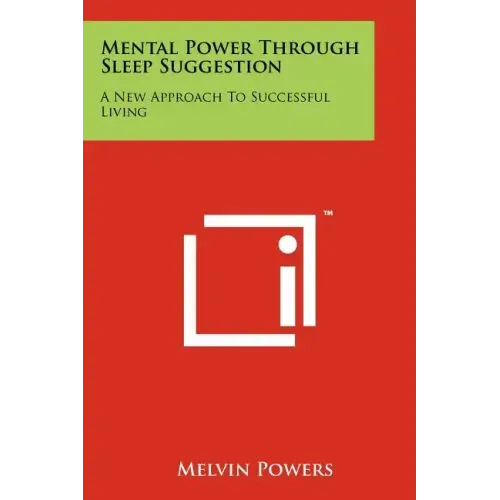 Mental Power Through Sleep Suggestion: A New Approach To Successful Living