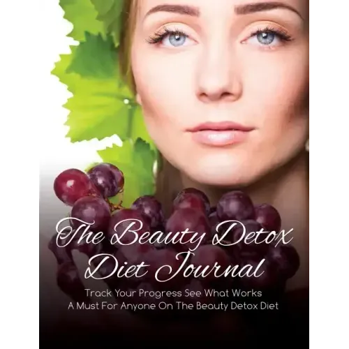 The Beauty Detox Diet Journal: Track Your Progress See What Works: A Must for Anyone on the Beauty Detox Diet