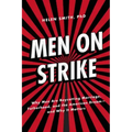 Men on Strike: Why Men Are Boycotting Marriage, Fatherhood, and the American Dream - And Why It Matters