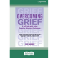 Overcoming Grief: A self-help guide using Cognitive Behavioral Techniques [Standard Large Print 16 Pt Edition]