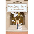 When You Are Down to Nothing ? God's Up To Something