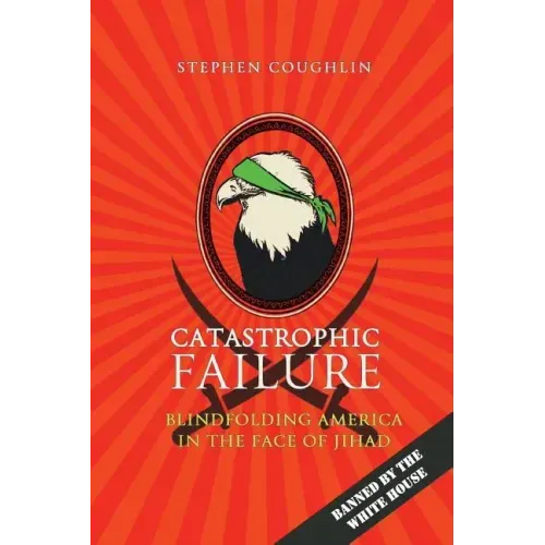 Catastrophic Failure: Blindfolding America in the Face of Jihad