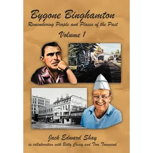 Bygone Binghamton: Remembering People and Places of the Past Volume One