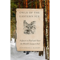 Owls of the Eastern Ice: A Quest to Find and Save the World's Largest Owl
