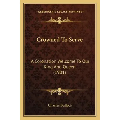 Crowned To Serve: A Coronation Welcome To Our King And Queen (1901)