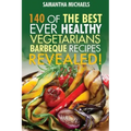 Barbecue Cookbook: 140 of the Best Ever Healthy Vegetarian Barbecue Recipes Book...Revealed!