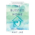 The Blessed Home: From Chaos to Calm How Your Words Can Heal Your Home
