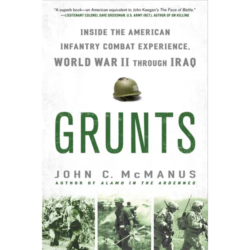 Grunts: Inside the American Infantry Combat Experience, World War II Through Iraq