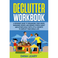 Declutter Workbook: A Beginner Guide to Organizing your House, Managing Spaces and Reduce Stress Easily and Effortlessly with Little Secre
