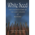 White Seed: The Untold Story of the Lost Colony of Roanoke