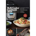 Multi-Cooker Cookbook 2021: 160 Easy & Delicious Recipes For Bringing, Family, Friends
