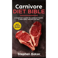 Carnivore Diet Bible: A Beginner's Guide For Optimum Health, A Lean Body And Fast Fat Loss