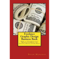 Freelance Graphic Design Business Book: How to Use Freelance Websites & Work for Graphic Design Firms Now!