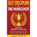 Self Discipline & Time Management: Discover Powerful Strategies to Develop Everlasting Habits to Increase Productivity, Master Mental Toughness, Ampli