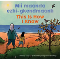 MII Maanda Ezhi-Gkendmaanh / This Is How I Know: Niibing, Dgwaagig, Bboong, Mnookmig Dbaadjigaade Maanpii Mzin'igning / A Book about the Seasons