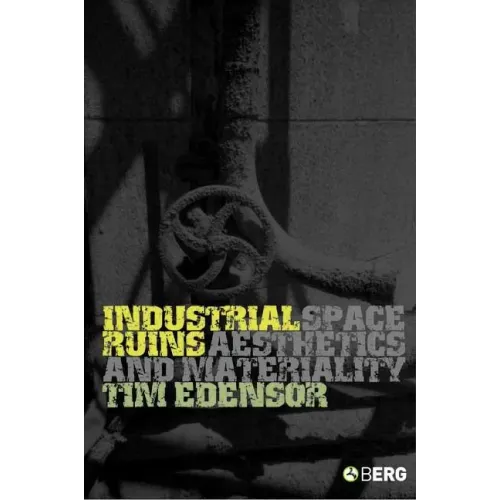 Industrial Ruins: Space, Aesthetics and Materiality