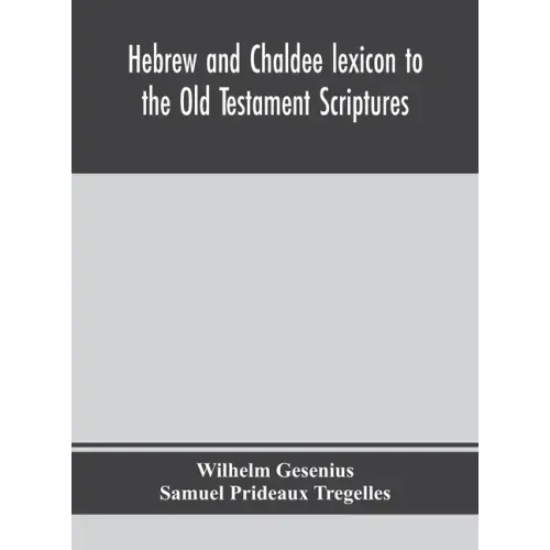 Hebrew and Chaldee lexicon to the Old Testament Scriptures; translated, with additions, and corrections from the author's Thesaurus and other works