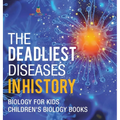 The Deadliest Diseases in History - Biology for Kids Children's Biology Books