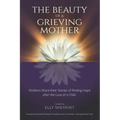 The Beauty of a Grieving Mother: Mothers Share their Stories of Finding Hope after the loss of a Child
