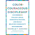 Color-Courageous Discipleship: Follow Jesus, Dismantle Racism, and Build Beloved Community