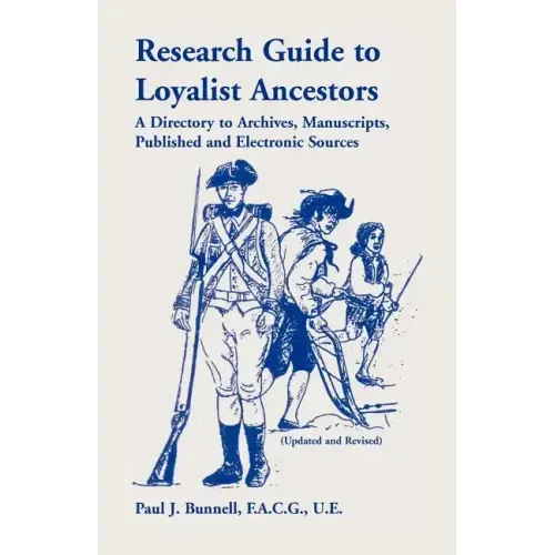 Research Guide To Loyalist Ancestors: A Directory To Archives, Manuscripts, Published and Electronic Sources (Updated and Revised)