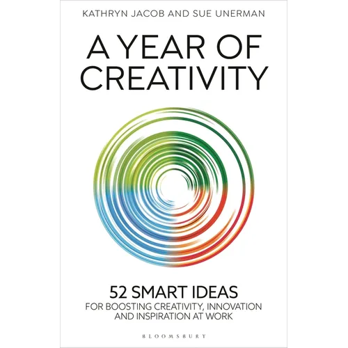 A Year of Creativity: 52 Smart Ideas for Boosting Creativity, Innovation and Inspiration at Work