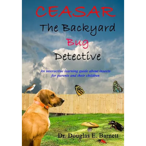 Ceasar the Backyard Bug Detective: An Interactive Guide About Insects and Learning to Read For Parents and Their Children Ages 7 - 12