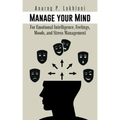 Manage Your Mind: For Emotional Intelligence, Feelings, Moods, and Stress Management