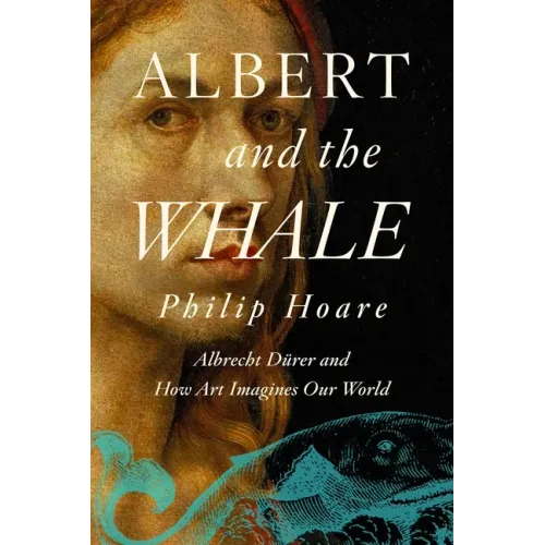 Albert and the Whale: Albrecht Dürer and How Art Imagines Our World