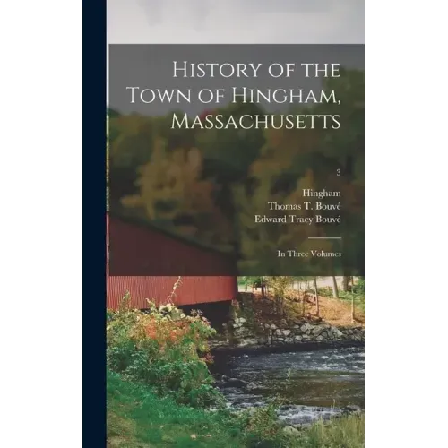 History of the Town of Hingham, Massachusetts: in Three Volumes; 3