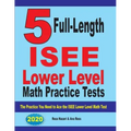 5 Full Length ISEE Lower Level Math Practice Tests: The Practice You Need to Ace the ISEE Lower Level Math Test