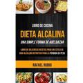 Libro de cocina: Dieta Alcalina: Libro de deliciosas recetas para un estilo de vida alcalino definitivo para la pérdida de peso (Una Si