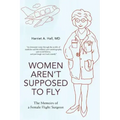 Women Aren't Supposed to Fly: The Memoirs of a Female Flight Surgeon