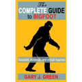 The Complete Guide to BIGFOOT: Accounts, Evidence, and Critical Inquiries