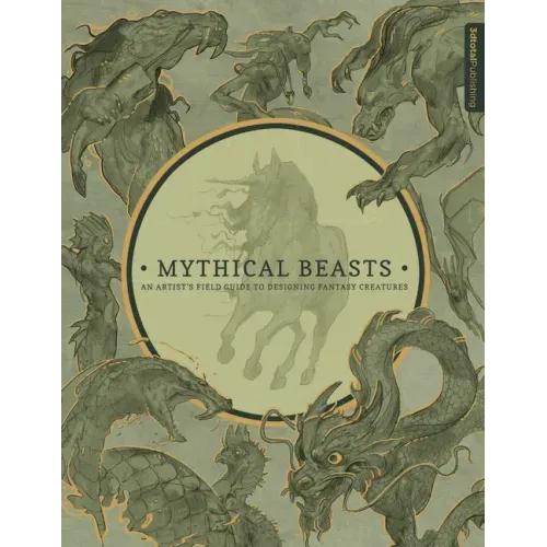 Mythical Beasts: An Artist's Field Guide to Designing Fantasy Creatures