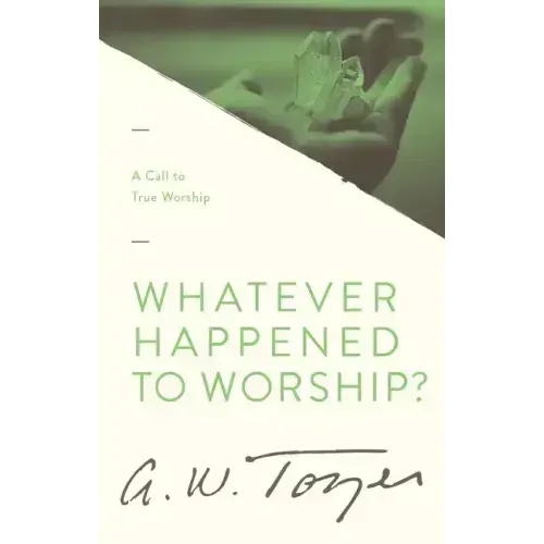 Whatever Happened to Worship?: A Call to True Worship