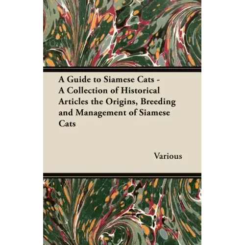 A Guide to Siamese Cats - A Collection of Historical Articles the Origins, Breeding and Management of Siamese Cats