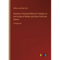 Running a Thousand Miles for Freedom, or, the Escape of William and Ellen Craft from Slavery: in large print