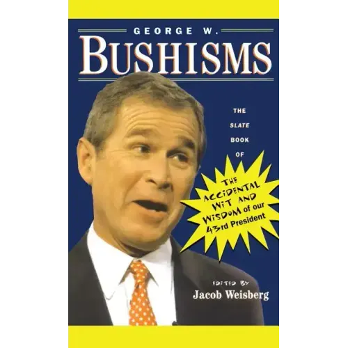 George W. Bushisms: The Slate Book of Accidental Wit and Wisdom of Our 43rd President