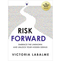 Risk Forward: Embrace the Unknown and Unlock Your Hidden Genius