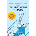 Secrets You Never Knew About Stock Market Investing and Trading: Earn More by Doing Less in the Stock Market.