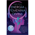 Energía Femenina Divina: Cómo Manifestar Con La Energía De La Diosa Y Los Secretos Del Despertar De La Energía Femenina Que No Quieren Que Cono