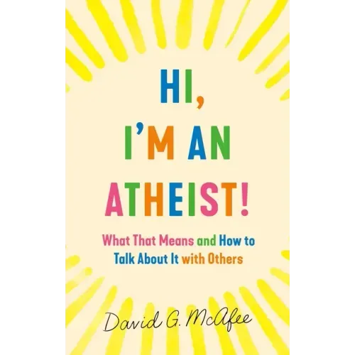 Hi, I'm an Atheist!: What That Means and How to Talk about It with Others