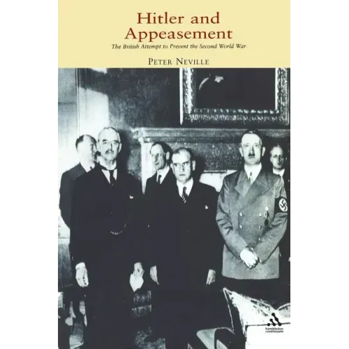 Hitler and Appeasement: The British Attempt to Prevent the Second World War
